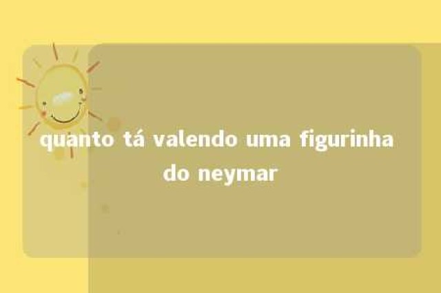 quanto tá valendo uma figurinha do neymar 