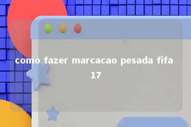 como fazer marcacao pesada fifa 17 