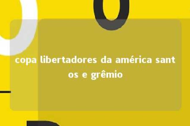 copa libertadores da américa santos e grêmio 