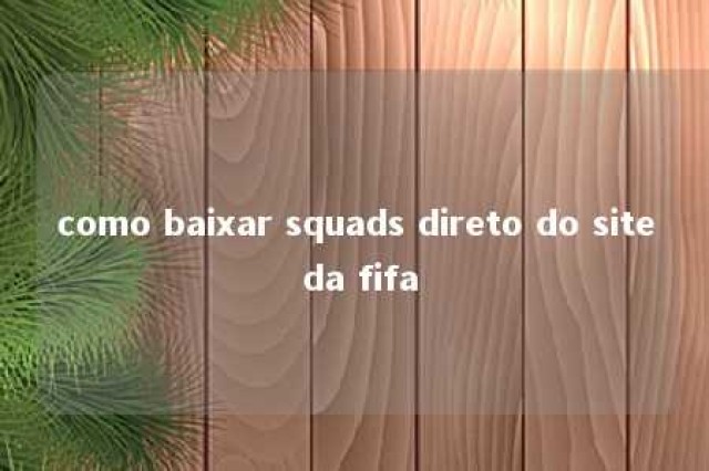 como baixar squads direto do site da fifa 