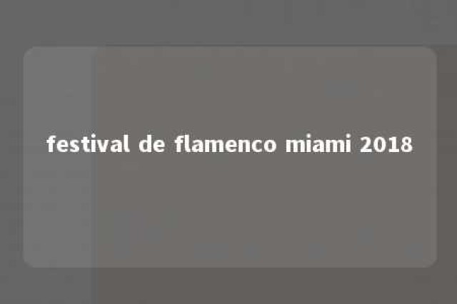 festival de flamenco miami 2018 