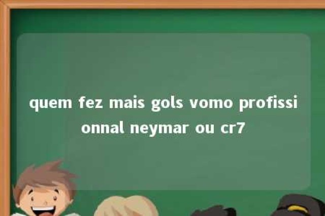 quem fez mais gols vomo profissionnal neymar ou cr7 