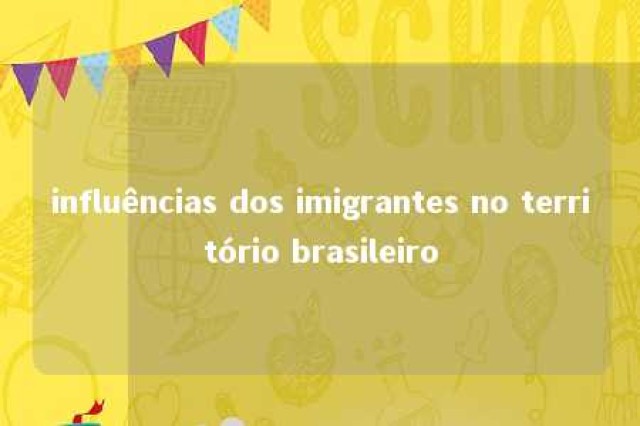 influências dos imigrantes no território brasileiro 