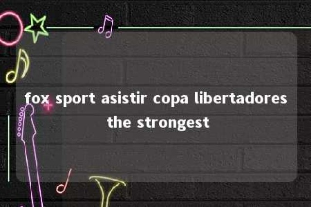 fox sport asistir copa libertadores the strongest 