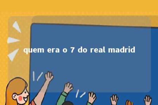 quem era o 7 do real madrid 