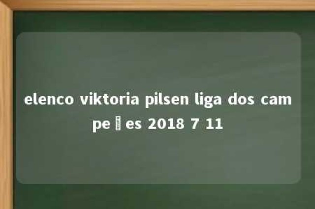 elenco viktoria pilsen liga dos campeões 2018 7 11 