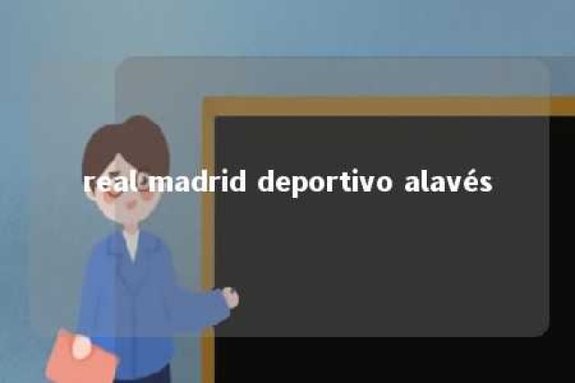 real madrid deportivo alavés 