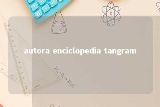 autora enciclopedia tangram 