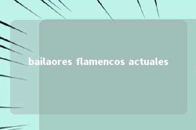 bailaores flamencos actuales 