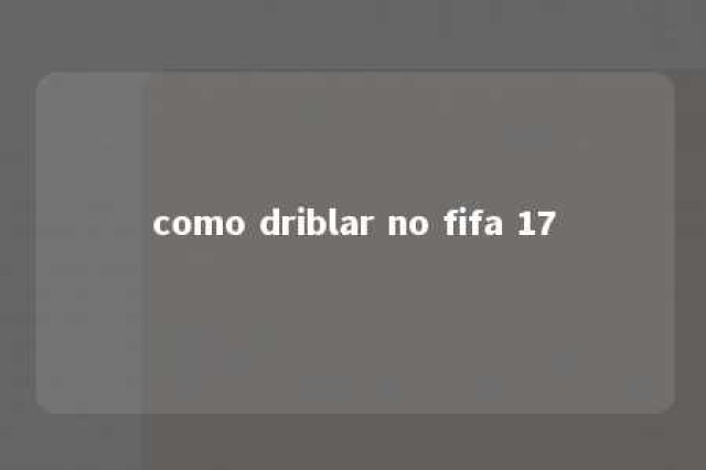 como driblar no fifa 17 