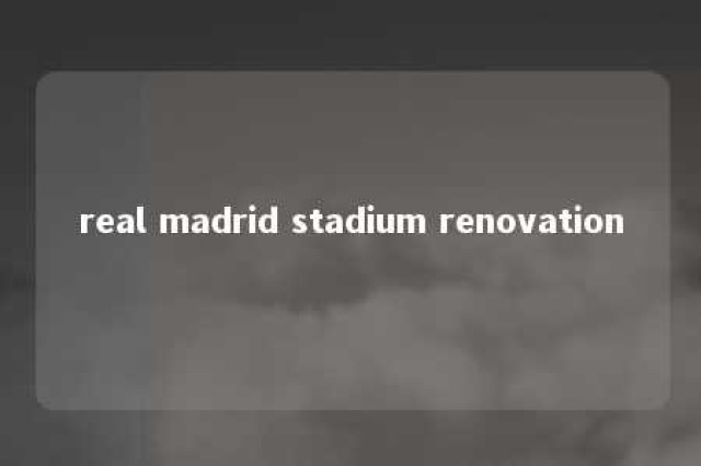 real madrid stadium renovation 