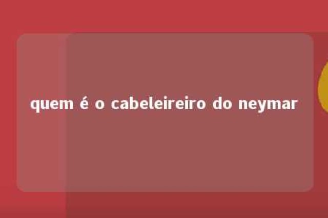 quem é o cabeleireiro do neymar 