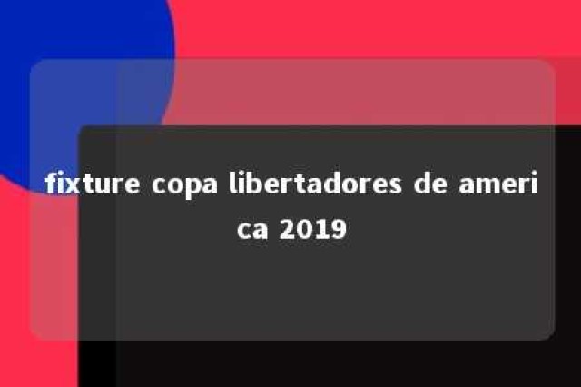 fixture copa libertadores de america 2019 