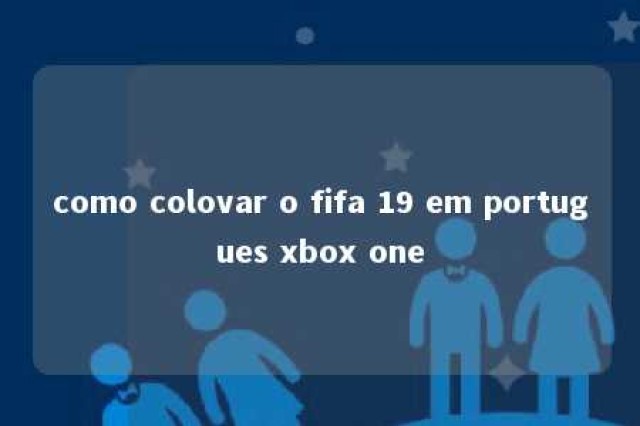 como colovar o fifa 19 em portugues xbox one 