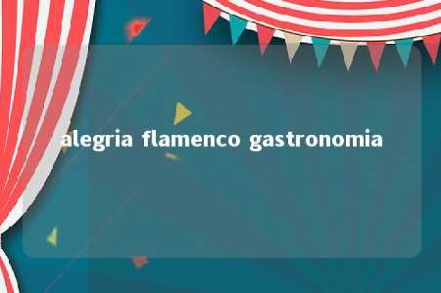 alegria flamenco gastronomia 