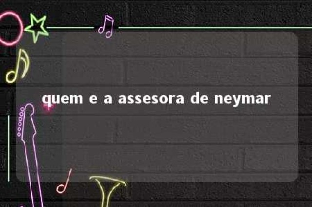 quem e a assesora de neymar 