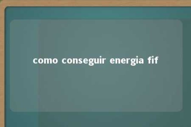 como conseguir energia fif 