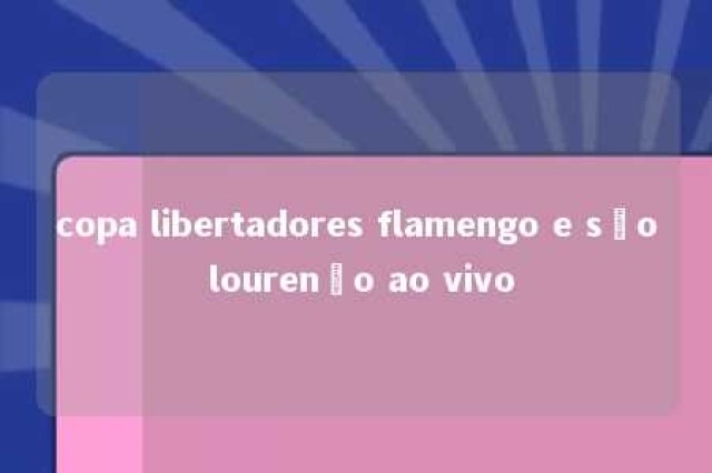 copa libertadores flamengo e são lourenço ao vivo 