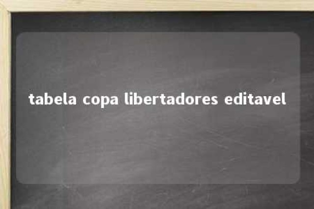 tabela copa libertadores editavel 