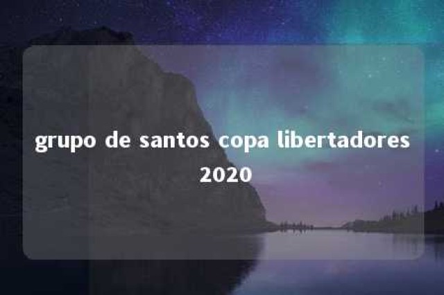 grupo de santos copa libertadores 2020 