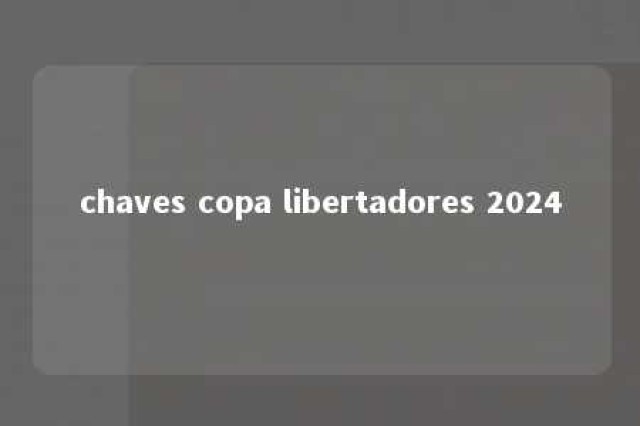 chaves copa libertadores 2024 