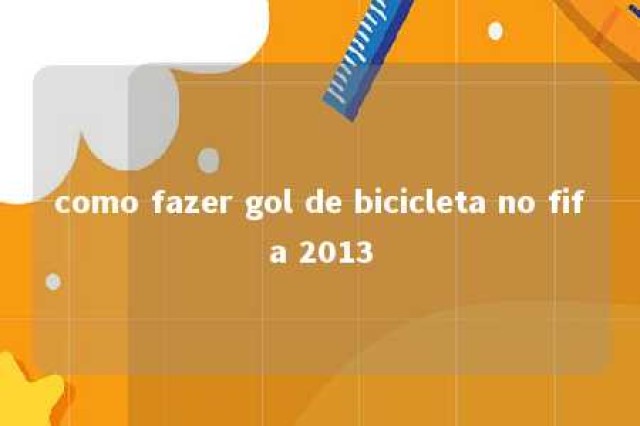 como fazer gol de bicicleta no fifa 2013 