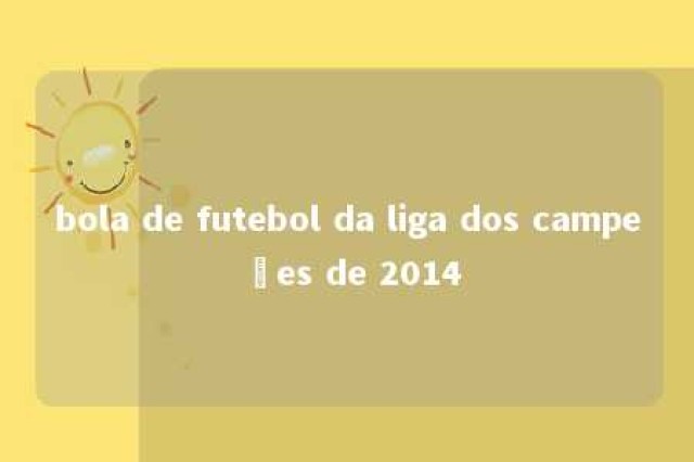 bola de futebol da liga dos campeões de 2014 