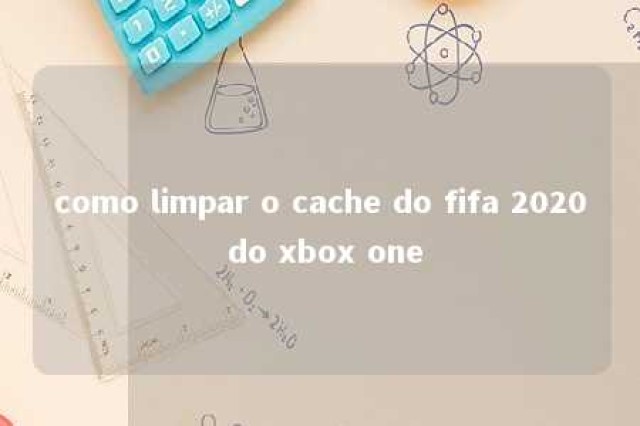 como limpar o cache do fifa 2020 do xbox one 