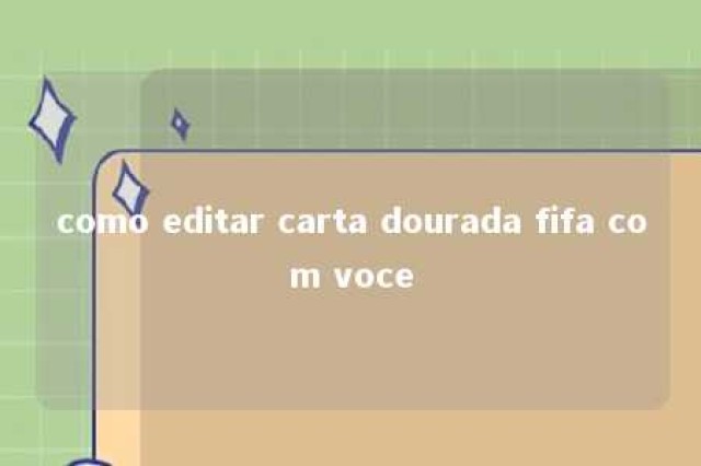 como editar carta dourada fifa com voce 