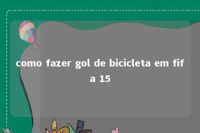 como fazer gol de bicicleta em fifa 15 