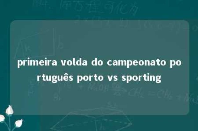 primeira volda do campeonato português porto vs sporting 