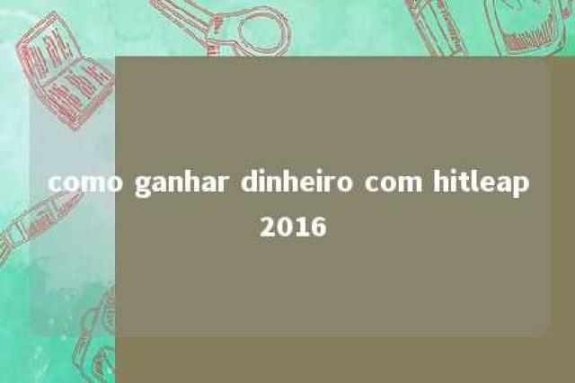 como ganhar dinheiro com hitleap 2016 