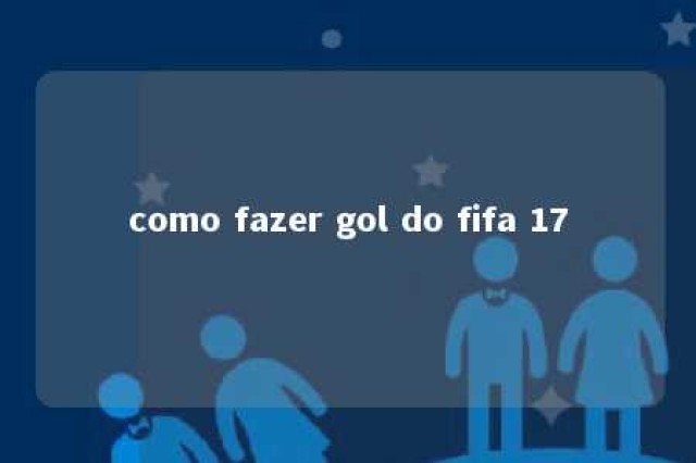 como fazer gol do fifa 17 