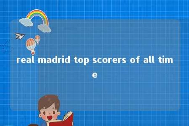 real madrid top scorers of all time 