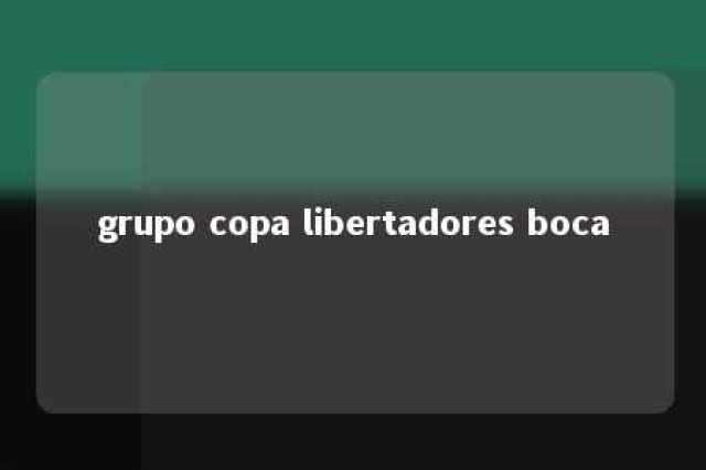 grupo copa libertadores boca 