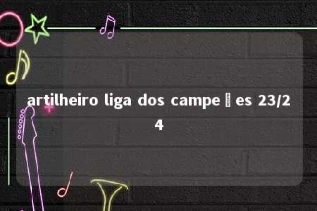 artilheiro liga dos campeões 23/24 