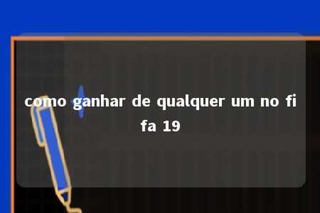 como ganhar de qualquer um no fifa 19 