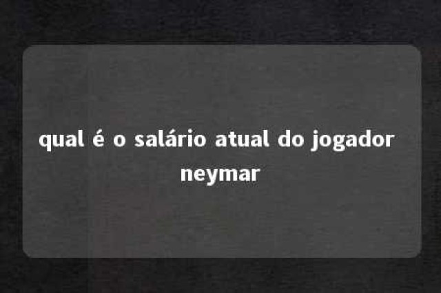 qual é o salário atual do jogador neymar 