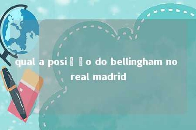 qual a posição do bellingham no real madrid 