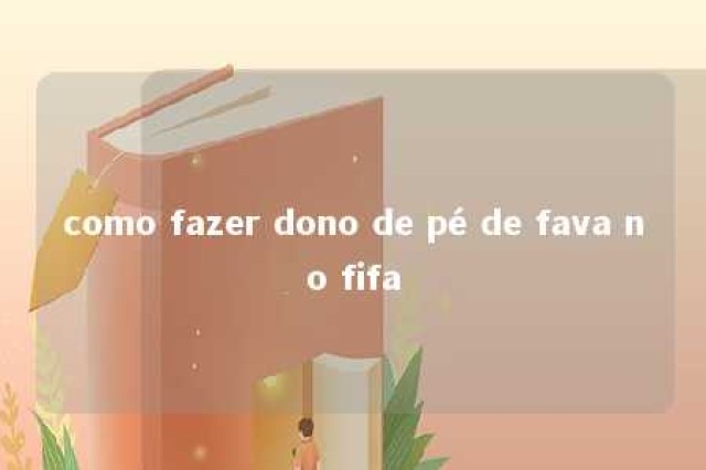 como fazer dono de pé de fava no fifa 