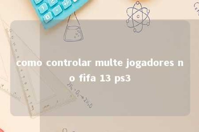 como controlar multe jogadores no fifa 13 ps3 