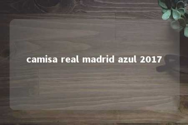 camisa real madrid azul 2017 