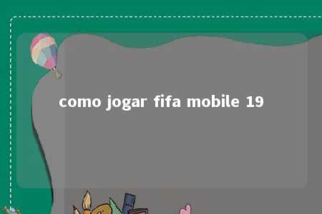 como jogar fifa mobile 19 