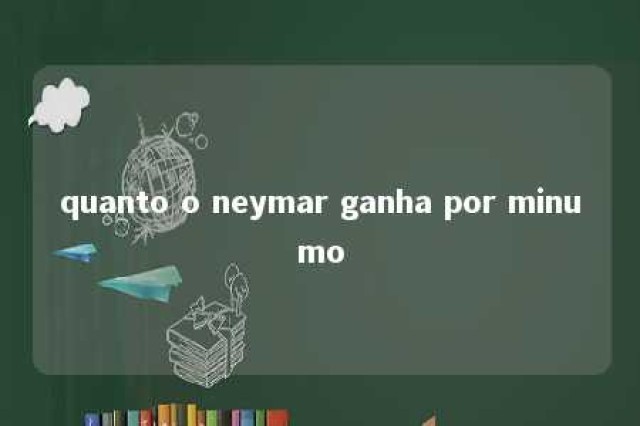 quanto o neymar ganha por minumo 