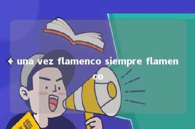 una vez flamenco siempre flamenco 