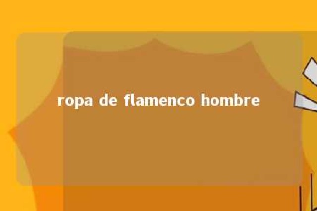 ropa de flamenco hombre 