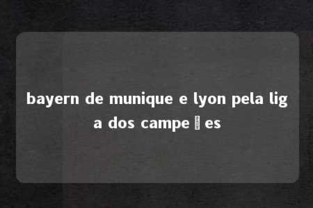 bayern de munique e lyon pela liga dos campeões 