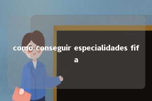 como conseguir especialidades fifa 