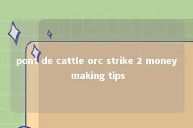 pont de cattle orc strike 2 money making tips 