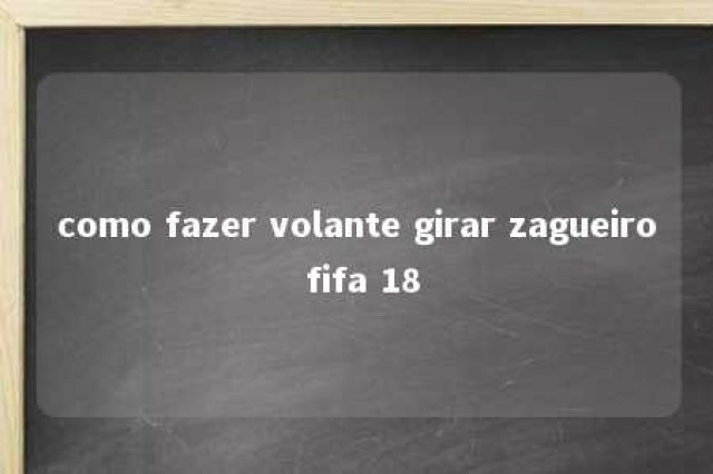 como fazer volante girar zagueiro fifa 18 